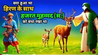 प्यारे नबी को एक यहूदी ने क्यों बाँध रखा था? हज़रत मोहम्मद स. और जंगलके हिरण की कहानी। Islamic Wakia