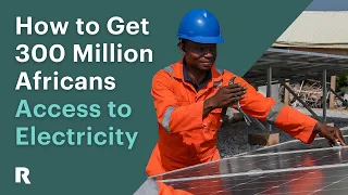 How to Get 300 Million Africans Access to Electricity