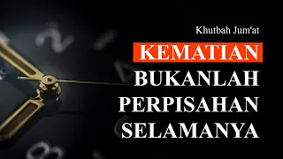 Khutbah Jum’at: Kematian Bukanlah Perpisahan Selamanya