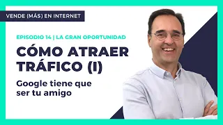Episodio 14 | Cómo atraer tráfico: Google tiene que ser tu amigo