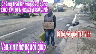 Em khmer đeo bảng CHO EM ĐI NHỜ VỀ TRÀ VINH, cầu cứu thương đứt ruột trên đường đi bộ về quê