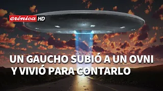 Un gaucho subió a un OVNI y vivió para contarlo