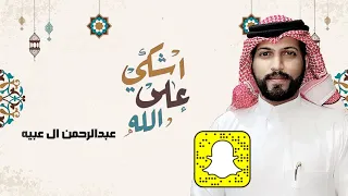 #عبدالرحمن_ال_عبيه - اشكي على الله (حصريا) 2021