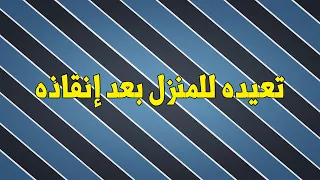 تعيده للمنزل بعد انقاذه ( السبت )