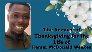The Service of Thanksgiving for the Life of Kemar McDonald Weekes APRIL 18th, 2024