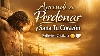 Aprende a Perdonar y Sana Tu Corazón Reflexión Cristiana 😔🤍