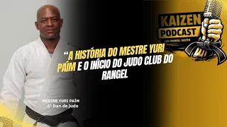 KAIZEN PODCAST🥋| MESTE YURI DE SOUSA PAÍM (6° Dan de Judo e Fundador da Escola de Judo do Rangel)