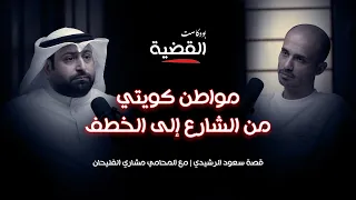 مواطن كويتي من الشارع إلى الخطف | قصة سعود الرشيدي | مع المحامي مشاري الفليحان | بودكاست #القضية