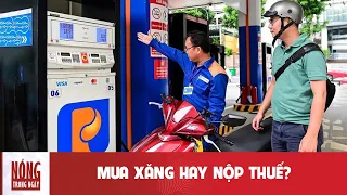Giá xăng Việt Nam: Cứ 1 lít xăng người dân mua thì gần 1/3 giá là thuế và phí