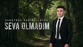 Sanatbek Xabibullayev Seva olmadim #qoshiqlar #uzbek 