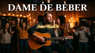 DAME DE BEBER | Quiero estar en tu presencia...