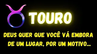 ♉️TOURO✝️DEUS QUER QUE VOCÊ VÁ EMBORA DE UM LUGAR, POR UM MOTIVO...