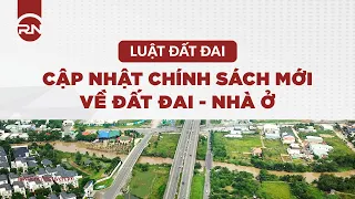 LUẬT ĐẤT ĐAI: CẬP NHẬT CHÍNH SÁCH MỚI  VỀ ĐẤT ĐAI - NHÀ Ở