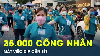 Tết cận kề, gần 35.000 công nhân mất việc | CafeLand