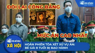 Cân nhắc PHÁN QUYẾT CỰC HÌNH cho 2 kẻ ÁC NHÂN trong PHIÊN XỬ ÁN ra đi OAN ỨC của bé gái 8 tuổi