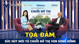 TỌA ĐÀM: "SỨC HÚT MỚI TỪ CHUỖI ĐÔ THỊ VEN SÔNG HỒNG"