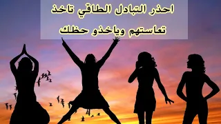 لا تقم بهذه الأشياء حتى لا تبادل طاقتك مع الآخرين فياخذوا حظوظك وتأخذ تعاستهم احذر