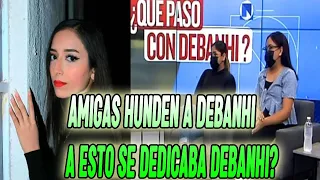 "AMIGAS" HUNDEN A DEBANHI, A ESTO SE DEDICABA DEBANHI ESCOBAR?