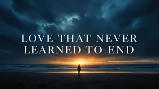Love That Never Learned To End | Emotional Song