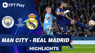 HIGHLIGHTS: MAN CITY - REAL MADRID | ĐẠI CHIẾN ĐỈNH CAO, MÃN NHÃN BÀN THẮNG | UCL 2021/22