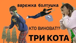 3 КОТА ВАРЕЖКА БОЛТУШКА