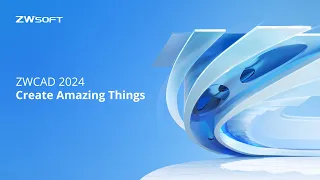 ZWCAD 2024 Overview | Create Amazing Things