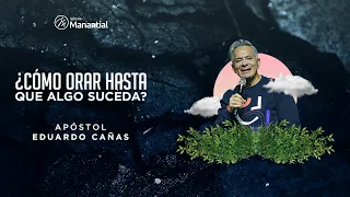 ¿Cómo Orar Hasta Que Algo Suceda ? | Apóstol Eduardo Cañas Estrada
