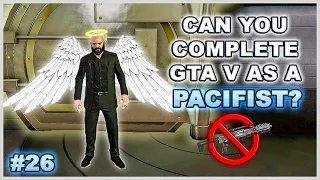 35 Hours In ONE Mission (Pacifist Challenge) - Can You Complete GTA 5 Without Wasting Anyone?  Pt 26