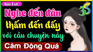 Truyện đời thực hấp dẫn 2022- Nghe đến đâu thấm đến đấy với câu chuyện này- FULL TRỌN BỘ