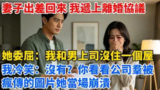 妻子出差回來，我遞上離婚協議。她委屈：我和男上司沒住一個屋，我冷笑：沒有？你看看公司羣被瘋傳的圖片。她當場崩潰。#職場#情感#情感故事#小説#婚姻出軌#爽文#男频#婚姻#男女情感【心跡信箱】