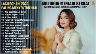 Lagu Rohani Terbaru 2024 Paling Menyentuh Hati - Lagu Rohani Kristen Pilihan Terbaik 2024 Terpopuler