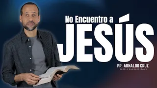 No Encuentro a Jesús | Pr. Arnaldo Cruz