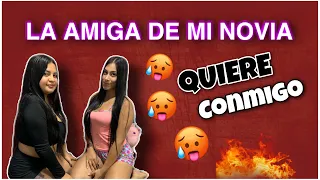 LA AMIGA DE MI NOVIA Quiere estar conmigo #parejas #bromas #retos