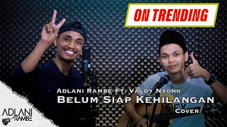 Belum Siap Kehilangan - Stevan Pasaribu (Video Lirik) | Adlani Rambe Feat. Valdy Nyonk COVER