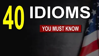 40 English Idioms ( most of them you DON'T KNOW )