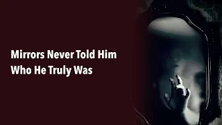 Mirrors Never Told Him Who He Truly Was