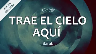 C0338 TRAE EL CIELO AQUÍ - Barak (Letra)