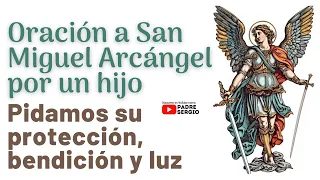 Oración a San Miguel Arcángel por un hijo, pidamos su protección, luz y bendición