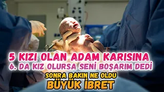 BEŞ KIZ ÇOCUĞU OLAN ADAM KARISINA 6.DA KIZ OLURSA BOŞARIM DEDİ BAKIN 6.DOĞAN ÇOCUK NASILDI ibretlik
