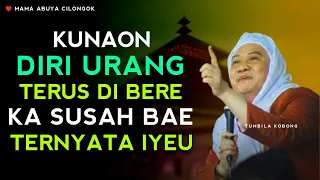 KUNAON DIRI URANG DI BERE KA SUSAH TERUS BAE | ABUYA UCI CILONGOK