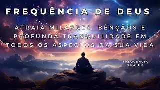 Frequência de Deus - 963 Hz | Atraia Milagres, Bênçãos e Profunda Tranquilidade em Toda  a Sua Vida