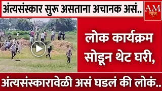 अंत्यसंस्कार सुरू असताना अचानक असं.. लोक कार्यक्रम सोडून पळू लागले | AM Marathi News