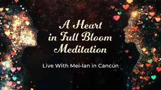 "A Heart in Full Bloom” Meditation – Live With Mei-lan in Cancún (Official Video)