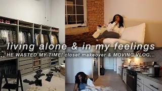 Living Alone | IN MY FEELINGS...He Wasted MY TIME, Closet Makeover, MOVING & MORE!