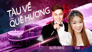 TÀU VỀ QUÊ HƯƠNG | ÚT NHỊ & NGUYỄN ĐÌNH VŨ