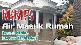 Arti Mimpi AIR MASUK DALAM RUMAH (Menurut Penafsiran Primbon & Cara Menyikapinya)