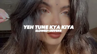 Yeh Tune Kya Kiya (Slowed And Revrb) - Ishwar Kumar 