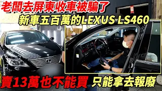 老闆去屏東收車被騙了!新車五百萬的LEXUS LS460 賣13萬也不能買!只能拿去報廢?｜中古車收購全記錄EP19｜杰運汽車