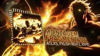 MONTAGEM FRAGMENTADA - ATLXS, Pxlish Beatz , rxpid