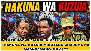 FATHER NGOWI AMJIBU VIKALI WAZIRI KATAMBI "HAKUNA WA KUZUIA MIKUTANO CHADEMA NA MAANDAMANO JULAI 7"